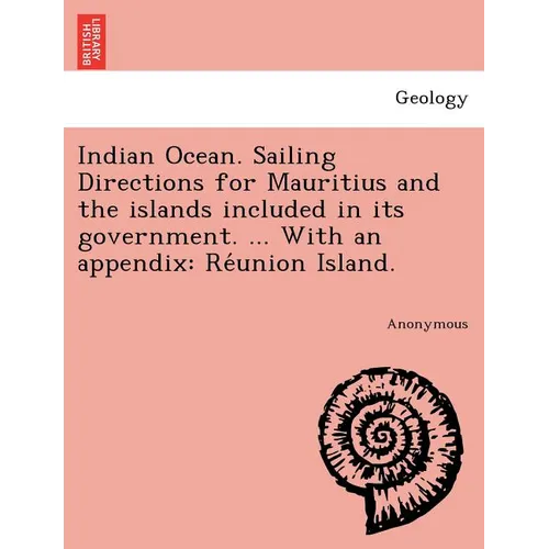 Indian Ocean. Sailing Directions for Mauritius and the islands included in its government. ... With an appendix: Réunion Island.
