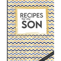Recipes For My Son: Big Empty Recipe Cookbook As Keepsake Gift For Your Son To Write In