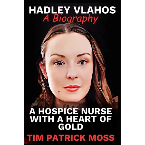Hadley Vlahos Book: A Hospice Nurse with a Heart of Gold