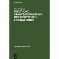 Welt- Und Staatsauffassung Des Deutschen Liberalismus: Eine Untersuchung Über Die Preußischen Jahrbücher Und Den Konstitutionellen Liberalismus in Deu