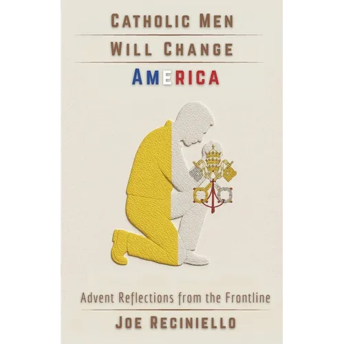 Catholic Men Will Change America: Advent Reflections from the Frontline