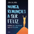Nunca Renuncies a Ser Feliz: Derriba Los 6 Obstáculos Hacia La Felicidad / Never Give Up on Being Happy: Break Down the 6 Obstacles Towards Happiness