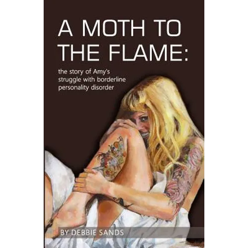 A Moth to the Flame: The story of Amy's struggle with borderline personality disorder