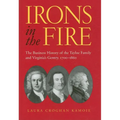 Irons in the Fire: The Business History of the Tayloe Family and Virginia's Gentry, 1700-1860