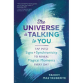The Universe Is Talking to You: Tap Into Signs & Synchronicity to Reveal Magical Moments Every Day