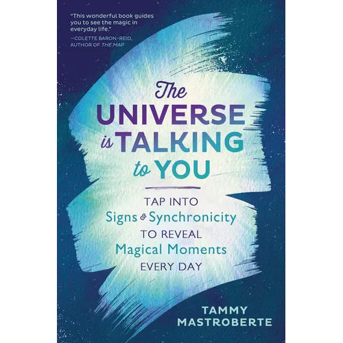 The Universe Is Talking to You: Tap Into Signs & Synchronicity to Reveal Magical Moments Every Day