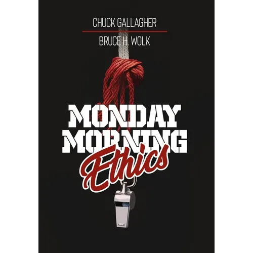 Monday Morning Ethics: The Lessons Sports Ethics Scandal Can Teach Athletes, Coaches, Sports Executives and Fans