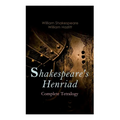 Shakespeare's Henriad - Complete Tetralogy: Including a Detailed Analysis of the Main Characters: Richard II, King Henry IV and King Henry V