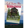 Cut From The Wilderness: The True Story of an Alaskan Homestead Girl