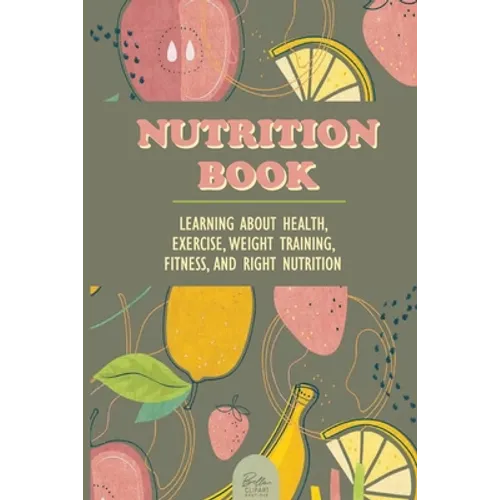 Nutrition Book: Learning About Health, Exercise, Weight Training, Fitness, And Right Nutrition: Roots Vitamins