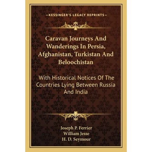Caravan Journeys And Wanderings In Persia, Afghanistan, Turkistan And Beloochistan: With Historical Notices Of The Countries Lying Between Russia And