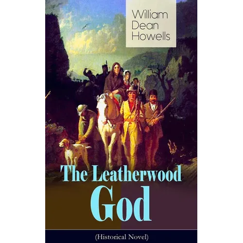 The Leatherwood God (Historical Novel): The Legend of Joseph C. Dylkes - Story of the incredible messianic figure in the early settlement of the Ohio