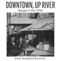 Downtown, Up River: Bangor in the 1970s