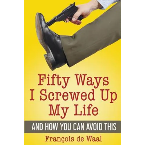 Fifty Ways I Screwed Up My Life and How You Can Avoid This