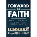 Forward in Faith How to Plan & Prepare for Successful Pastoral Transition