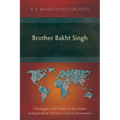 Brother Bakht Singh: Theologian and Father of the Indian Independent Christian Church Movement
