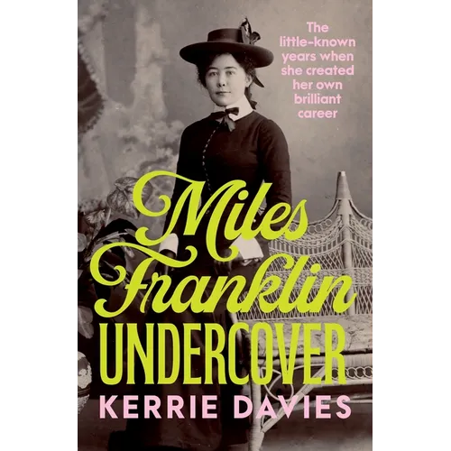 Miles Franklin Undercover: The Little-Known Years When She Created Her Own Brilliant Career