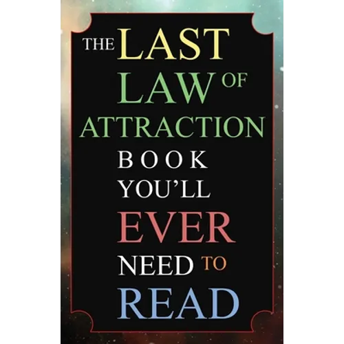 The Last Law of Attraction Book You'll Ever Need To Read: The Missing Key To Finally Tapping Into The Universe And Manifesting Your Desires