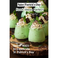 Saint Patrick's Day Food Ideas Perfect for A Party: Sweet Ways to Celebrate St. Patrick's Day: Recipe Ideas to Celebrate St. Patick's Day