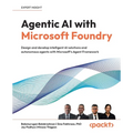 Agentic AI with Microsoft Foundry: Design and develop intelligent AI solutions and autonomous agents with Microsoft's Agent Framework