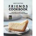Most Exciting F.R.I.E.N.D.S Cookbook: Featuring The Best Recipes from Your Favorite Tv Series Friends