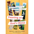 Feasting on God's Word: Fresh Encounters with the Greatest Story Ever Told