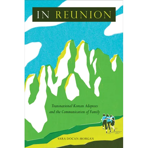 In Reunion: Transnational Korean Adoptees and the Communication of Family