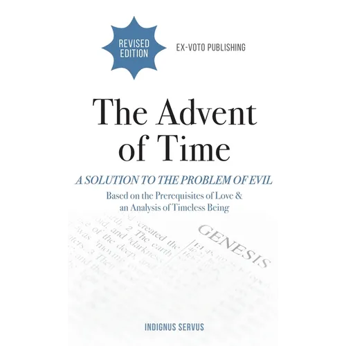 The Advent of Time: A Solution to the Problem of Evil Based on the Prerequisites of Love & an Analysis of Timeless Being
