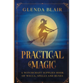 Practical Magic: A Witchcraft Supplies Book of Wicca, Spells and Runes: A Witchcraft Supplies Book of Wicca, Spells and Runes