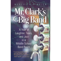 Mr. Clark's Big Band: A Year of Laughter, Tears, and Jazz in a Middle School Band Room