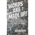 Words Are Made Up!: (and other thoughts that hurt to think)