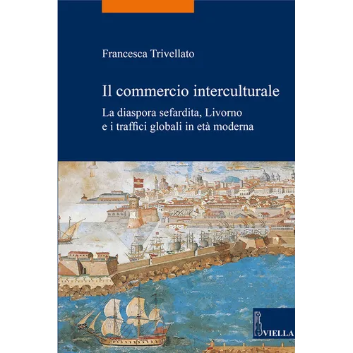 Il Commercio Interculturale: La Diaspora Sefardita, Livorno E I Traffici Globali in Eta Moderna
