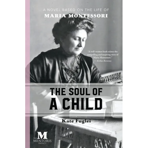 The Soul of a Child: A Novel Based on the Life of Maria Montessori