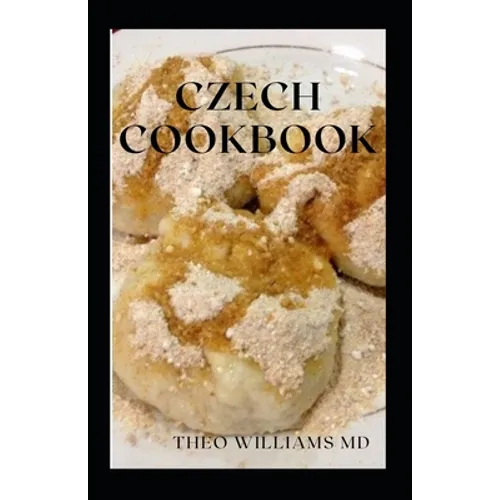 Czech Cookbook: The Effective Guide To Delicious And Tasty Czech Recipes