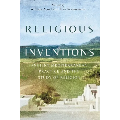 Religious Inventions: Ancient Mediterranean Practice and the Study of Religion