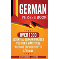 German Phrase Book: Over 1000 Essential German Phrases You Don't Want to Be Without on Your Trip to Germany