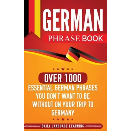 German Phrase Book: Over 1000 Essential German Phrases You Don't Want to Be Without on Your Trip to Germany