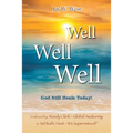 Well, Well, Well: God Still Heals Today
