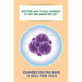 Discover How To Heal Yourself By Anti Inflammatory Diet: Changes You Can Make To Heal Your Cells: Anti Inflammatory Diet What Not To Eat