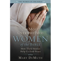 The Most Overwhelmed Women of the Bible: How Their Stories Help Us Find Peace