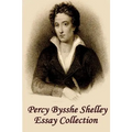 Percy Bysshe Shelley - Essays: Insightful, masterful essays and musings on poetry, love, metaphysics and the future
