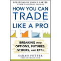 How You Can Trade Like a Pro: Breaking Into Options, Futures, Stocks, and ETFs