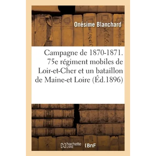 Campagne de 1870-1871. 75e Régiment de Mobiles de Loir-Et-Cher Et Un Bataillon de Maine-Et Loire