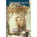 African Religion Volume 5: The Goddess and the Egyptian Mysteriesthe Path of the Goddess the Goddess Path