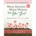 What Happens When Women Say Yes to God Interactive Workbook: Experiencing Life in Extraordinary Ways