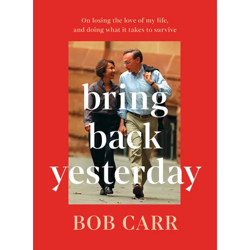Bring Back Yesterday: On Losing the Love of My Life, and Doing What It Takes to Survive