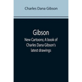 Gibson: New Cartoons; A book of Charles Dana Gibson's latest drawings