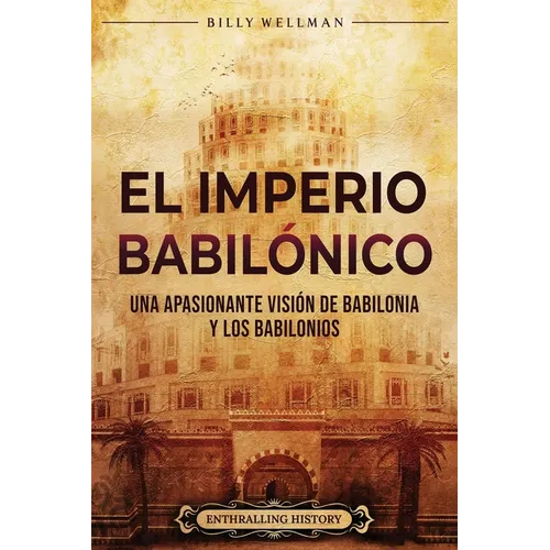 El Imperio babilónico: Una apasionante visión de Babilonia y los babilonios - Paperback