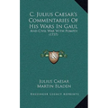 C. Julius Caesar's Commentaries Of His Wars In Gaul: And Civil War With Pompey (1737)