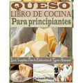 Queso Libro de Cocina Para principiantes: Guía Completa Para la Elaboración de Queso Artesanal